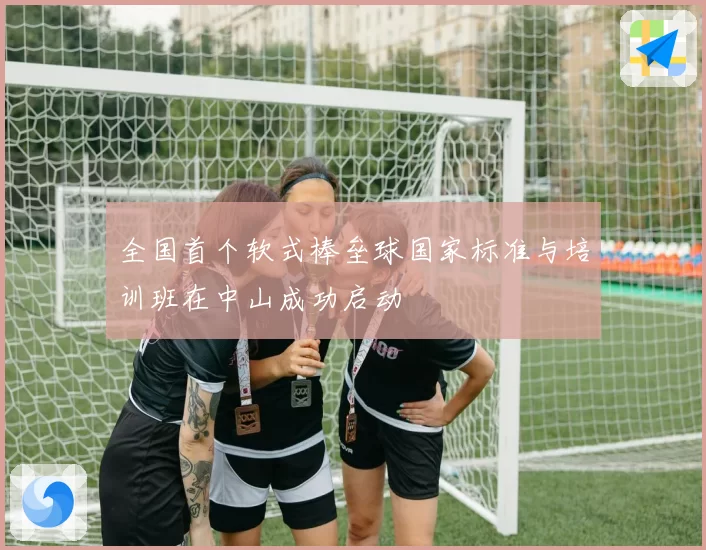 全国首个软式棒垒球国家标准与培训班在中山成功启动