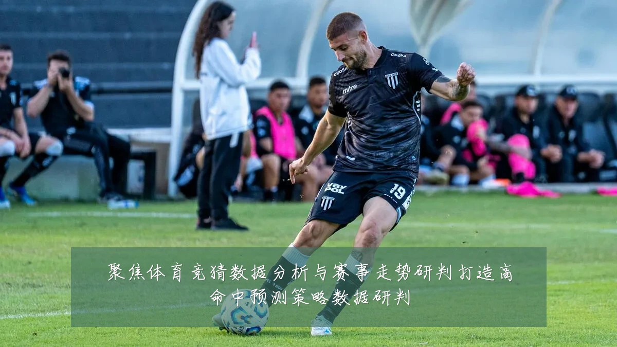 聚焦体育竞猜数据分析与赛事走势研判打造高命中预测策略数据研判
